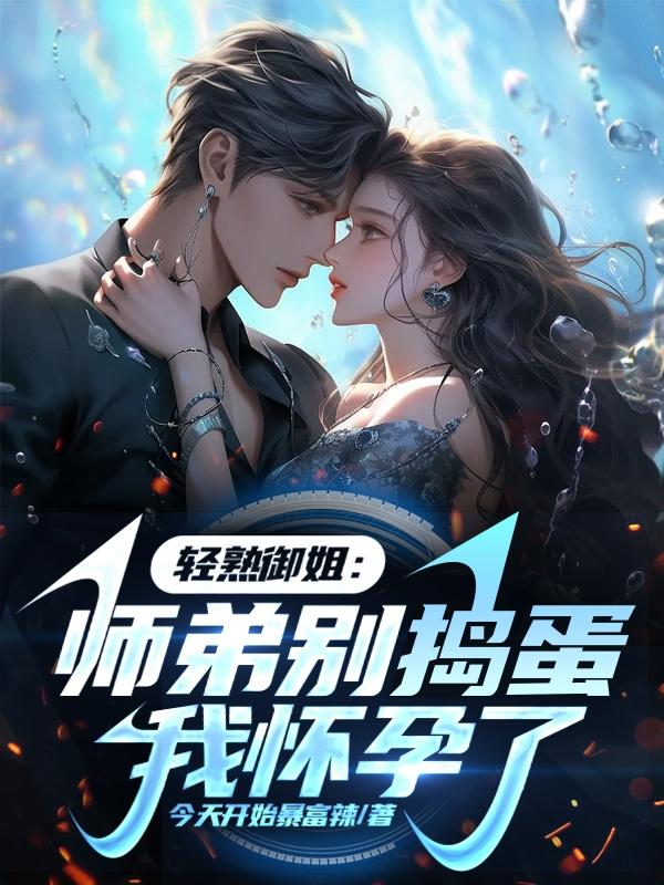 轻熟御姐:师弟别捣蛋,我怀孕了全文阅读