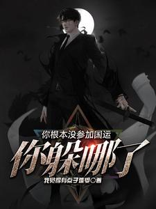 你根本没参加国运,你躲哪了?全文阅读