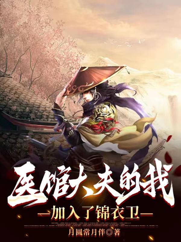 医馆大夫的我加入了锦衣卫全文阅读